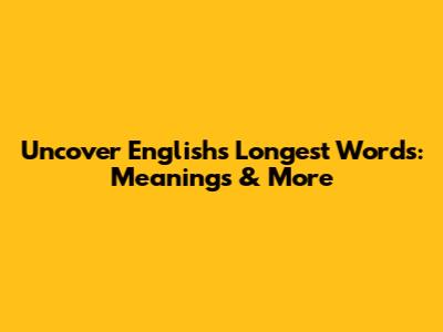 Uncover English's Longest Words: Meanings & More