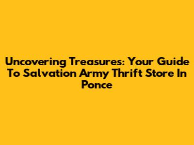 Uncovering Treasures: Your Guide To Salvation Army Thrift Store In Ponce