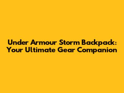 Under Armour Storm Backpack: Your Ultimate Gear Companion