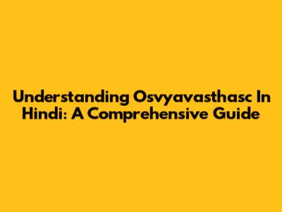 Understanding 'Osvyavasthasc' In Hindi: A Comprehensive Guide