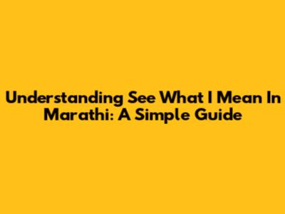 Understanding 'See What I Mean' In Marathi: A Simple Guide