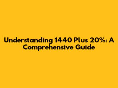 Understanding 1440 Plus 20%: A Comprehensive Guide