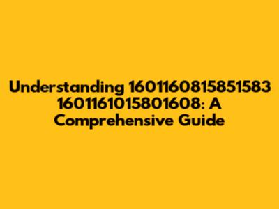 Understanding 1601160815851583 1601161015801608: A Comprehensive Guide