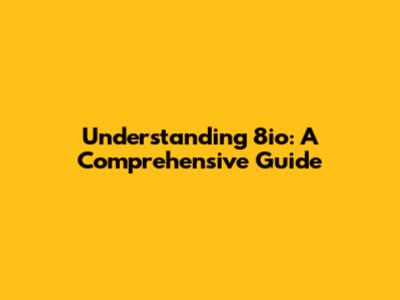 Understanding 8io: A Comprehensive Guide