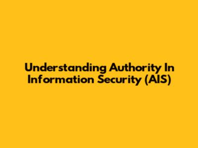 Understanding Authority In Information Security (AIS)