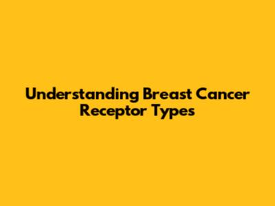 Understanding Breast Cancer Receptor Types