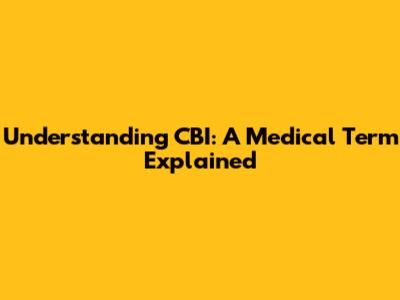 Understanding CBI: A Medical Term Explained