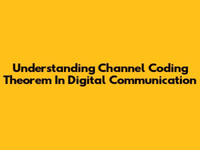 Understanding Channel Coding Theorem In Digital Communication