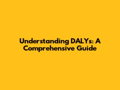 Understanding DALYs: A Comprehensive Guide