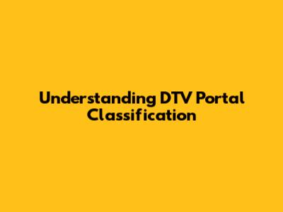 Understanding DTV Portal Classification