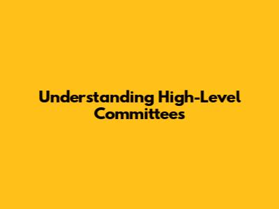Understanding High-Level Committees