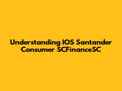 Understanding IOS Santander Consumer SCFinanceSC