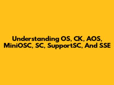 Understanding OS, CK, AOS, MiniOSC, SC, SupportSC, And SSE
