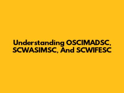 Understanding OSCIMADSC, SCWASIMSC, And SCWIFESC