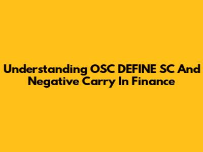 Understanding OSC_DEFINE_SC And Negative Carry In Finance