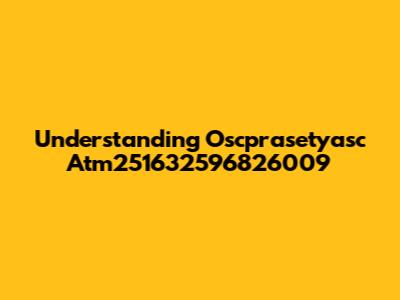 Understanding Oscprasetyasc Atm251632596826009