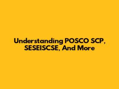 Understanding POSCO SCP, SESEISCSE, And More
