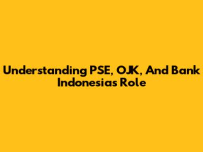 Understanding PSE, OJK, And Bank Indonesia's Role
