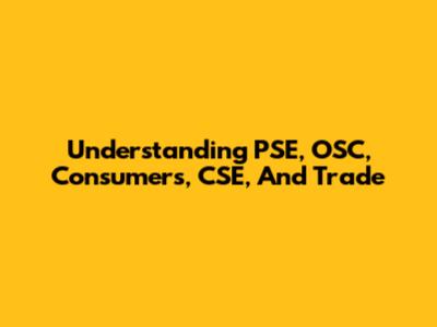 Understanding PSE, OSC, Consumers, CSE, And Trade