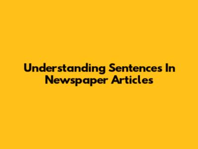Understanding Sentences In Newspaper Articles