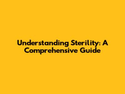 Understanding Sterility: A Comprehensive Guide
