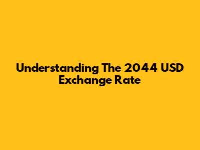 Understanding The 2044 USD Exchange Rate