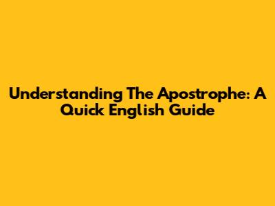 Understanding The Apostrophe: A Quick English Guide