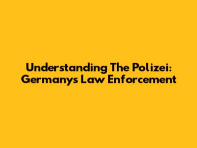 Understanding The Polizei: Germany's Law Enforcement
