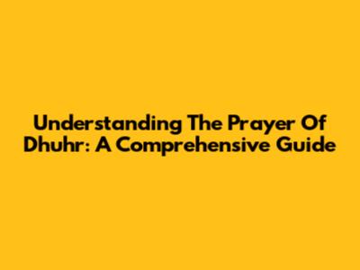 Understanding The Prayer Of Dhuhr: A Comprehensive Guide
