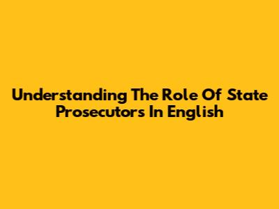 Understanding The Role Of State Prosecutors In English