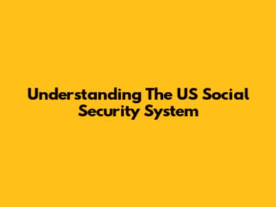 Understanding The US Social Security System