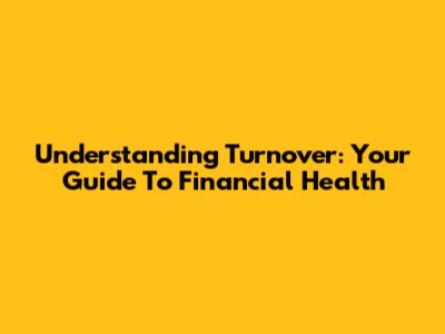 Understanding Turnover: Your Guide To Financial Health