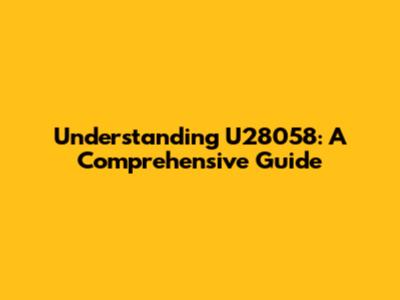 Understanding U28058: A Comprehensive Guide