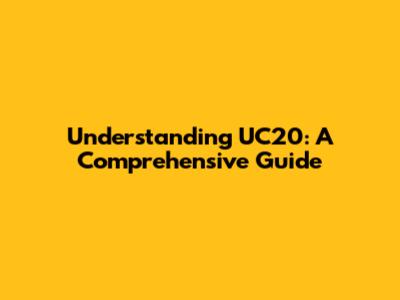 Understanding UC20: A Comprehensive Guide