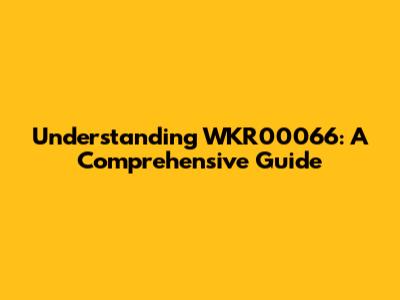 Understanding WKR00066: A Comprehensive Guide