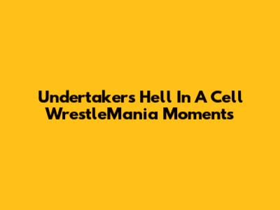 Undertaker's Hell In A Cell WrestleMania Moments