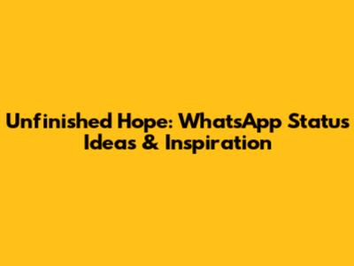 Unfinished Hope: WhatsApp Status Ideas & Inspiration