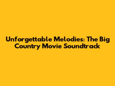 Unforgettable Melodies: The Big Country Movie Soundtrack