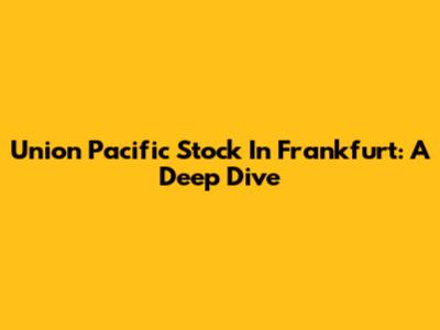 Union Pacific Stock In Frankfurt: A Deep Dive