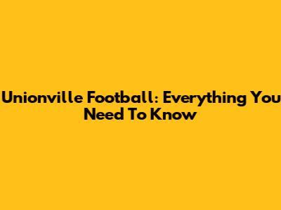 Unionville Football: Everything You Need To Know
