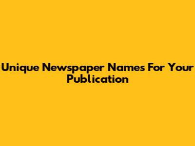 Unique Newspaper Names For Your Publication