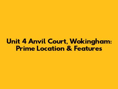 Unit 4 Anvil Court, Wokingham: Prime Location & Features