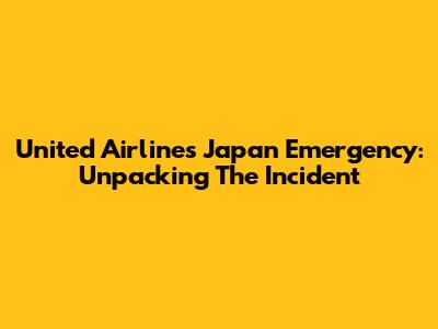United Airlines Japan Emergency: Unpacking The Incident