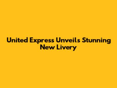 United Express Unveils Stunning New Livery