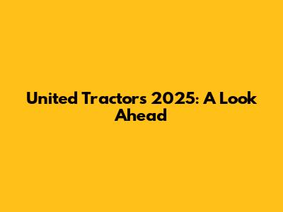 United Tractors 2025: A Look Ahead