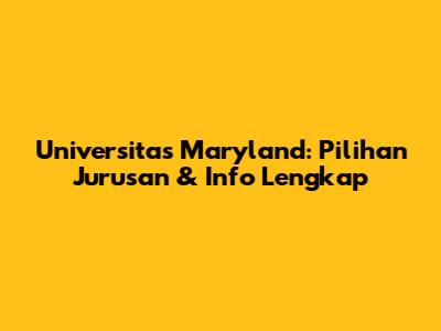 Universitas Maryland: Pilihan Jurusan & Info Lengkap