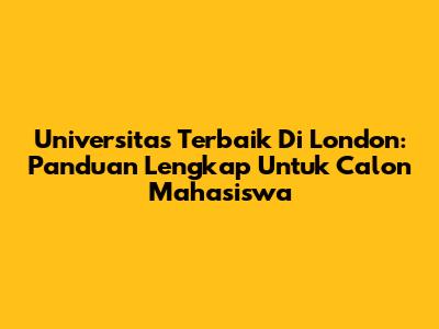 Universitas Terbaik Di London: Panduan Lengkap Untuk Calon Mahasiswa