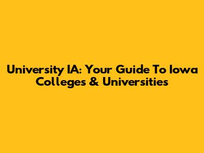 University IA: Your Guide To Iowa Colleges & Universities
