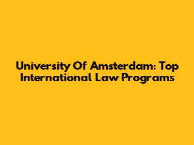 University Of Amsterdam: Top International Law Programs