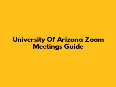 University Of Arizona Zoom Meetings Guide